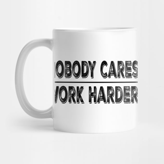 Nobody Cares Work Harder Shirt by mo designs 95